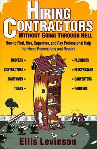 Hiring Contractors Without Going Through Hell: How to Find, Hire, Supervise, and Pay Professional Help cover