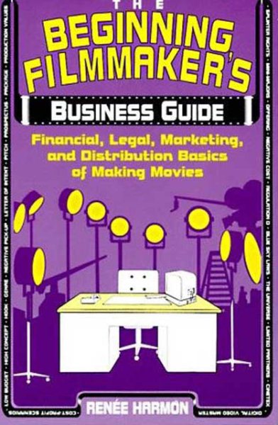 The Beginning Filmmaker's Business Guide: Financial, Legal, Marketing, and Distribution Basics of Making Movies cover