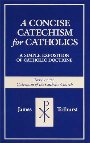 A Concise Catechism for Catholics: A Simple Exposition of Catholic Doctrine : Based on the Catechism of the Catholic Church