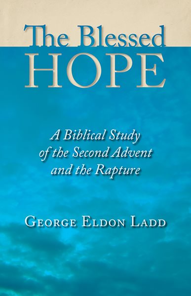 The Blessed Hope: A Biblical Study of the Second Advent and the Rapture cover