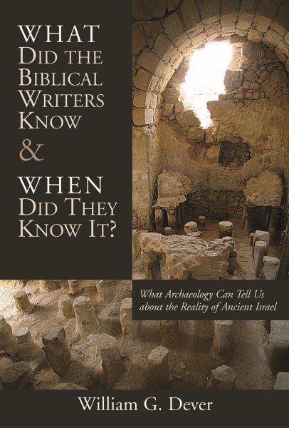 What Did the Biblical Writers Know and When Did They Know It?: What Archaeology Can Tell Us about the Reality of Ancient Israel