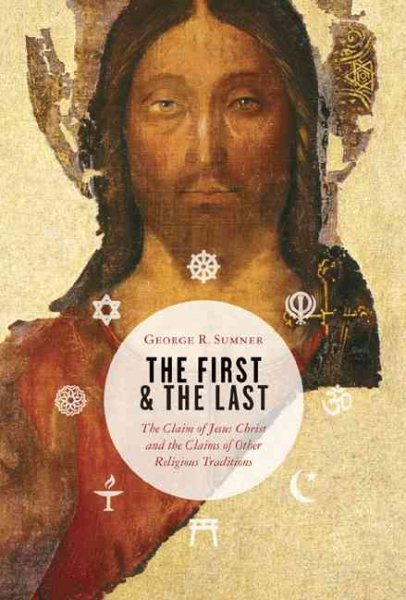 The First and the Last: The Claim of Jesus Christ and the Claims of Other Religious Traditions cover