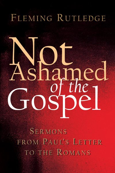 Not Ashamed of the Gospel: Sermons from Paul's Letter to the Romans cover