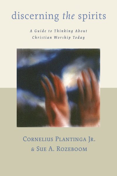 Discerning the Spirits: A Guide to Thinking about Christian Worship Today (Calvin Institute of Christian Worship Liturgical Studies) cover