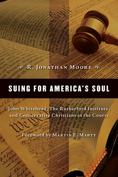 Suing for America's Soul: John Whitehead, the Rutherford Institute, and Conservative Christians in the Courts (Emory University Studies in Law and Religion) cover