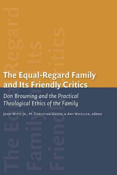 The Equal-Regard Family and Its Friendly Critics: Don Browning and the Practical Theological Ethics of the Family (Religion, Marriage, and Family (RMF)) cover