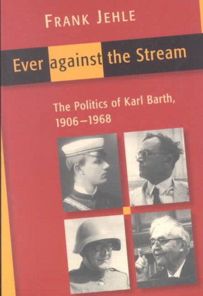 Ever Against the Stream: The Politics of Karl Barth, 1906-1968 cover