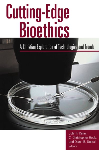 Cutting-Edge Bioethics: A Christian Exploration of Technologies and Trends (Horizon in Bioethics Series Book)