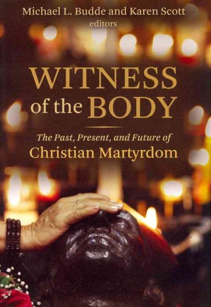 Witness of the Body: The Past, Present, and Future of Christian Martyrdom (Eerdmans Ekklesia Series)