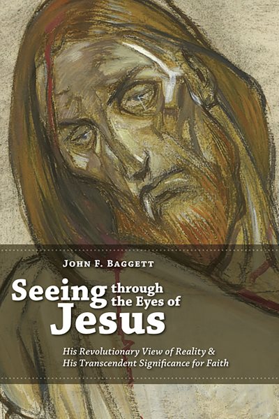 Seeing Through the Eyes of Jesus: His Revolutionary View of Reality and His Transcendent Significance for Faith cover