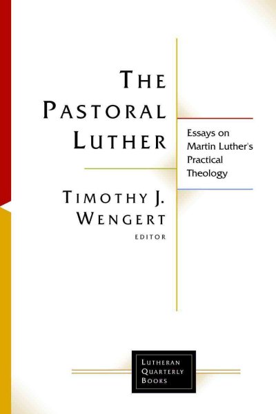 The Pastoral Luther: Essays on Martin Luther's Practical Theology (Lutheran Quarterly Books (LQB)) cover