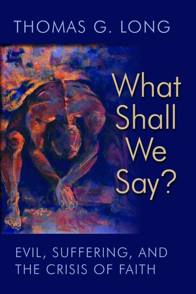 What Shall We Say?: Evil, Suffering, and the Crisis of Faith cover