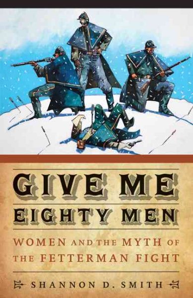 Give Me Eighty Men: Women and the Myth of the Fetterman Fight (Women in the West) cover