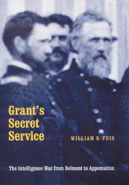 Grant's Secret Service: The Intelligence War from Belmont to Appomattox cover