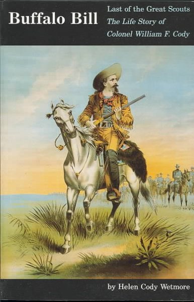Buffalo Bill: Last of the Great Scouts- The Life Story of Colonel William F. Cody cover