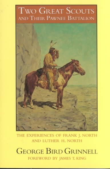 Two Great Scouts and Their Pawnee Battalion: The Experiences of Frank J. North and Luther H. North, Pioneers in the Great West, 1856-1882, and Their D (Bison Book) cover