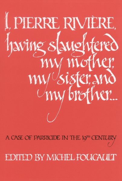 I, Pierre Riviére, having slaughtered my mother, my sister, and my brother: A Case of Parricide in the 19th Century cover