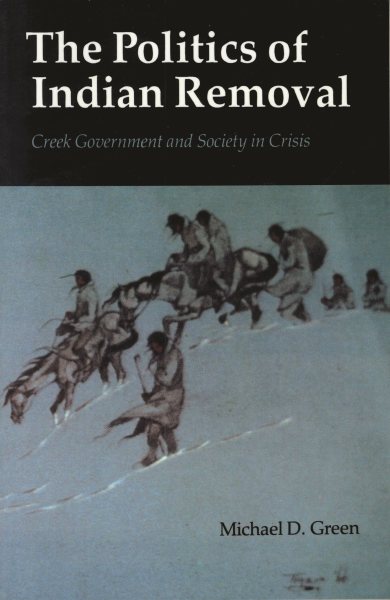 The Politics of Indian Removal: Creek Government and Society in Crisis cover
