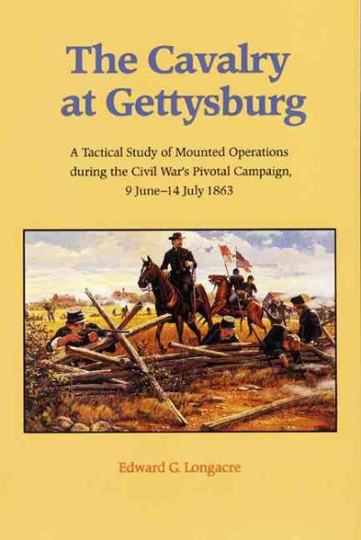 The Cavalry at Gettysburg: A Tactical Study of Mounted Operations during the Civil War's Pivotal Campaign, 9 June-14 July 1863 cover