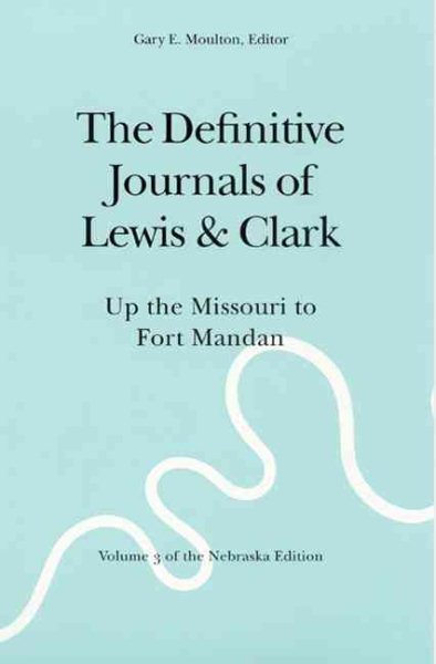 The Definitive Journals of Lewis and Clark, Vol 3: Up the Missouri to Fort Mandan cover