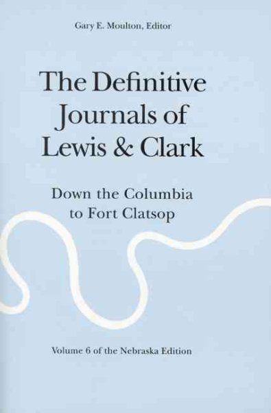 The Definitive Journals of Lewis and Clark, Vol 6: Down the Columbia to Fort Clatsop cover