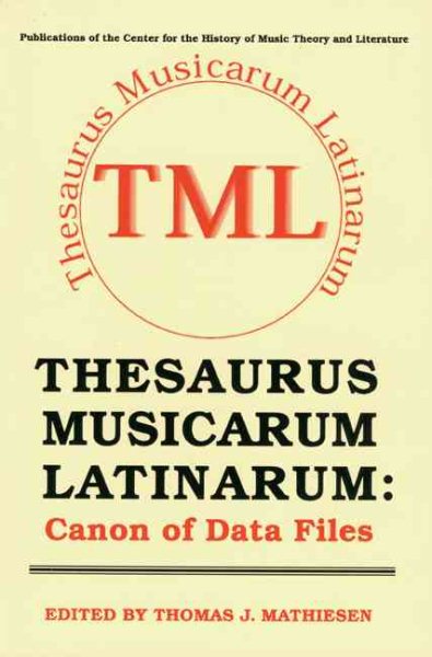 Thesaurus Musicarum Latinarum: Canon of Data Files (Publications of the Center for the History of Music Theory and Literature) cover