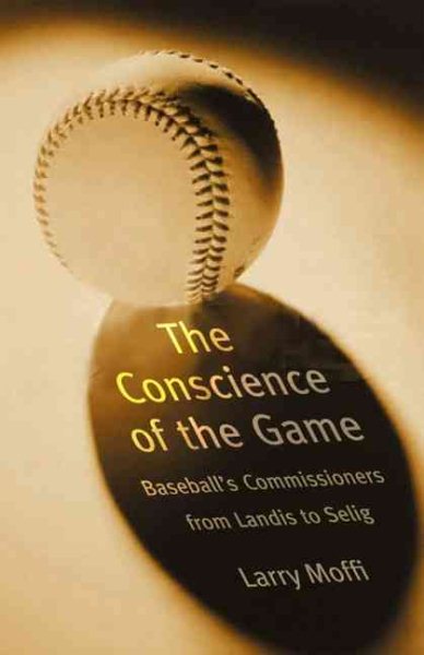 The Conscience of the Game: Baseball's Commissioners from Landis to Selig cover