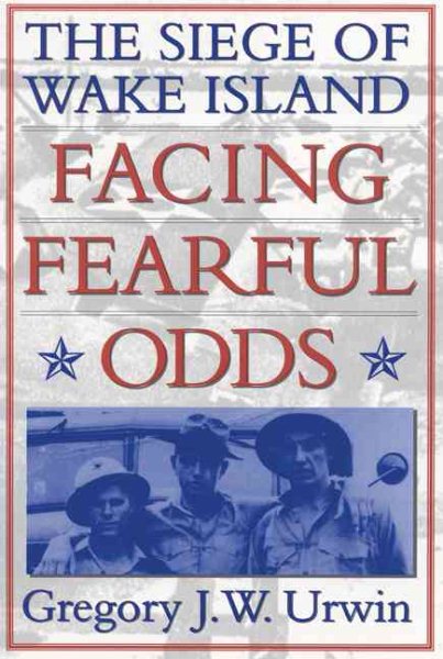 Facing Fearful Odds: The Siege of Wake Island cover