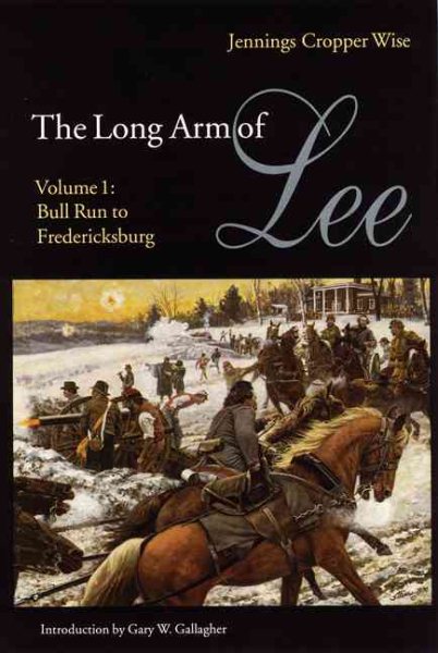 The Long Arm of Lee: The History of the Artillery of the Army of Northern Virginia, Volume 1: Bull Run to Fredricksburg cover