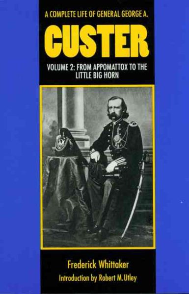 A Complete Life of General George A. Custer, Volume 2: From Appomattox to the Little Big Horn cover