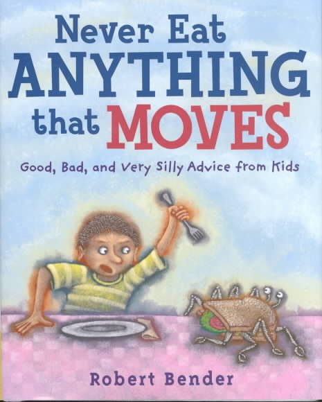 Never Eat Anything that Moves!: Good, Bad, and Very Silly Advice from Kids cover