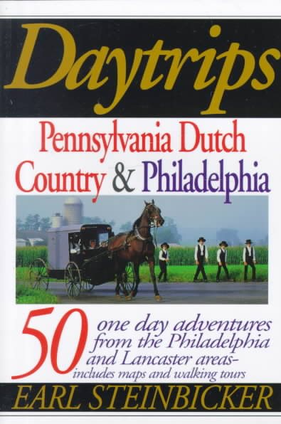 Daytrips Pennsylvania Dutch Country & Philadelphia: 50 One-Day Adventures from the Philadelphia and Lancaster Areas (Daytrips Pennsylvania Dutch Country and Philadelphia) cover