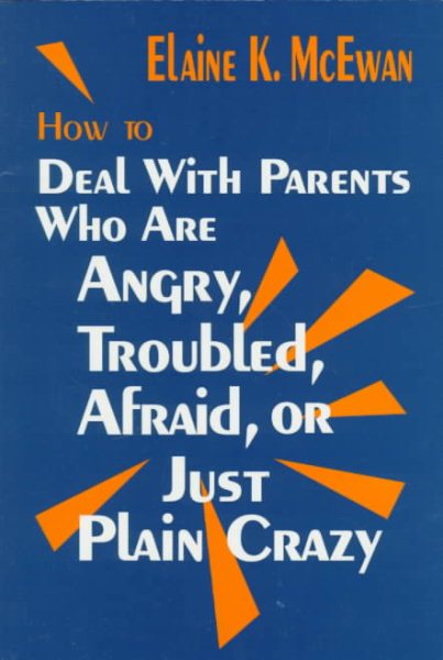 How to Deal With Parents Who Are Angry, Troubled, Afraid, or Just Plain Crazy cover