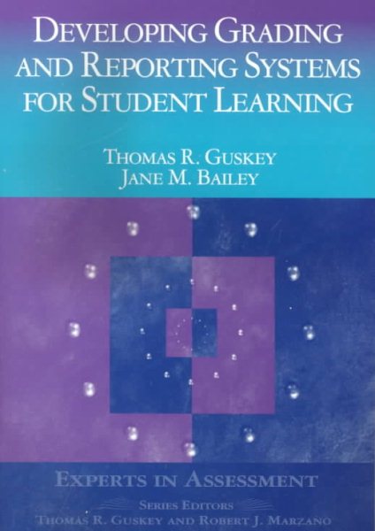Developing Grading and Reporting Systems for Student Learning (Experts In Assessment Series)