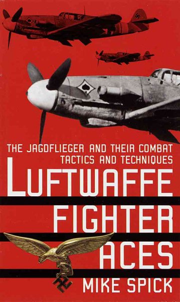 Luftwaffe Fighter Aces: The Jagdflieger and Their Combat Tactics and Techniques