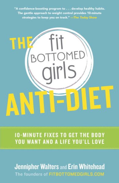The Fit Bottomed Girls Anti-Diet: 10-Minute Fixes to Get the Body You Want and a Life You'll Love cover