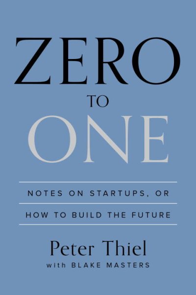 Zero to One: Notes on Startups, or How to Build the Future cover