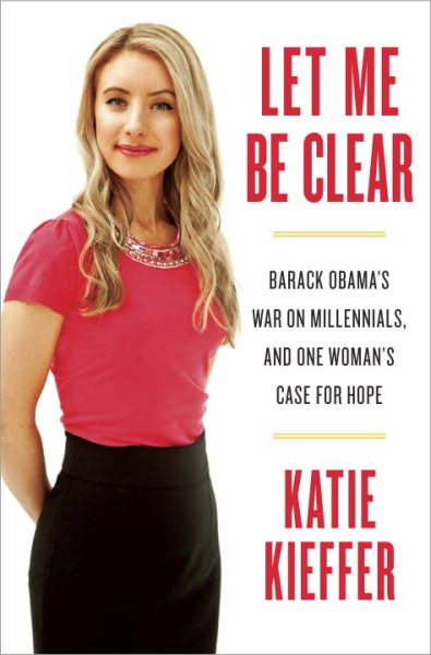 Let Me Be Clear: Barack Obama's War on Millennials, and One Woman's Case for Hope cover