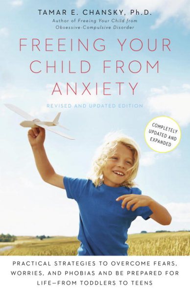 Freeing Your Child from Anxiety, Revised and Updated Edition: Practical Strategies to Overcome Fears, Worries, and Phobias and Be Prepared for Life--from Toddlers to Teens cover