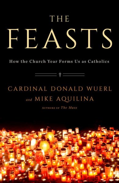 The Feasts: How the Church Year Forms Us as Catholics cover