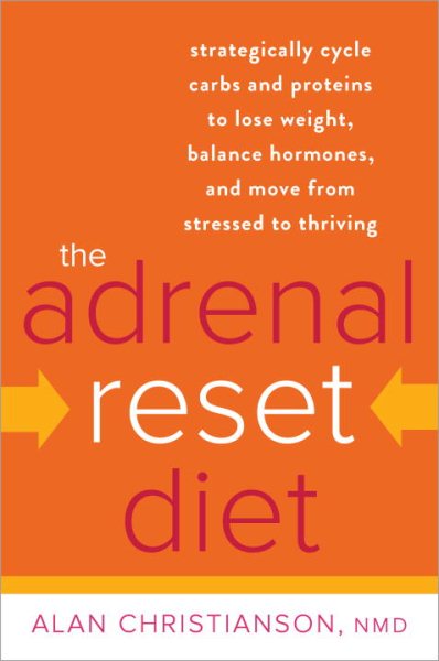 The Adrenal Reset Diet: Strategically Cycle Carbs and Proteins to Lose Weight, Balance Hormones, and Move from Stressed to Thriving cover