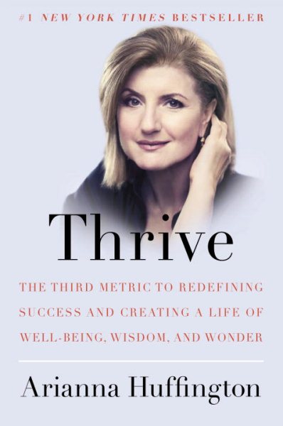 Thrive: The Third Metric to Redefining Success and Creating a Life of Well-Being, Wisdom, and Wonder cover