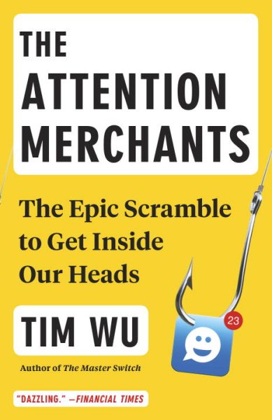 The Attention Merchants: The Epic Scramble to Get Inside Our Heads cover