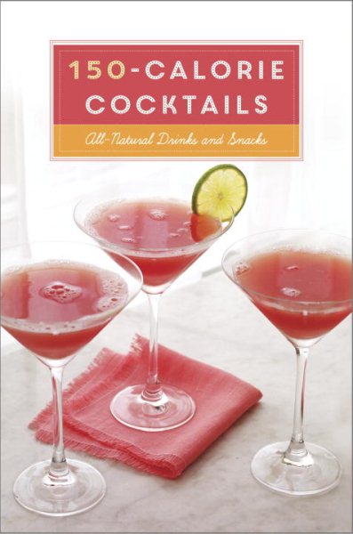 150-Calorie Cocktails: All-Natural Drinks and Snacks: A Recipe Book cover