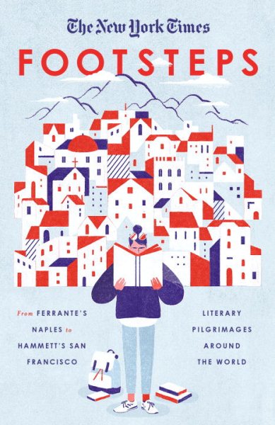 The New York Times: Footsteps: From Ferrante's Naples to Hammett's San Francisco, Literary Pilgrimages Around the World cover