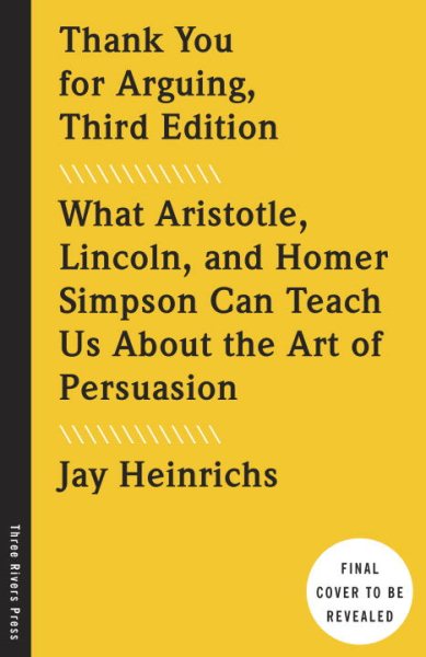Thank You for Arguing, Third Edition: What Aristotle, Lincoln, and Homer Simpson Can Teach Us About the Art of Persuasion cover