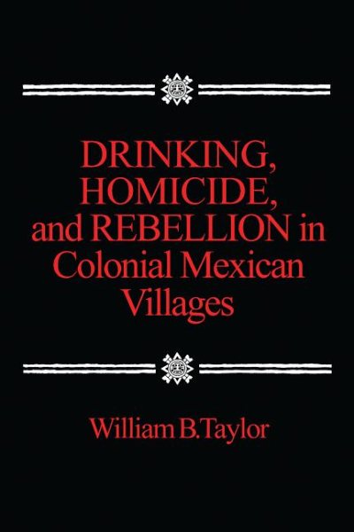 Drinking, Homicide, and Rebellion in Colonial Mexican Villages cover
