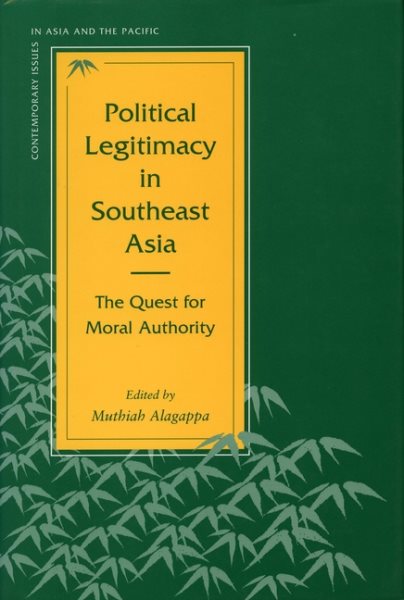 Political Legitimacy in Southeast Asia: The Quest for Moral Authority (Contemporary Issues in Asia and the Pacific)