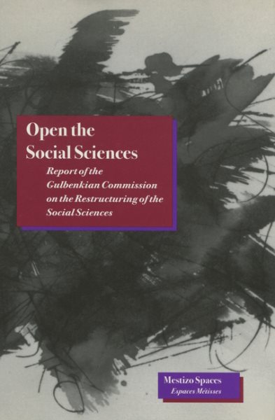 Open the Social Sciences: Report of the Gulbenkian Commission on the Restructuring of the Social Sciences (Mestizo Spaces / Espaces Metisses) cover