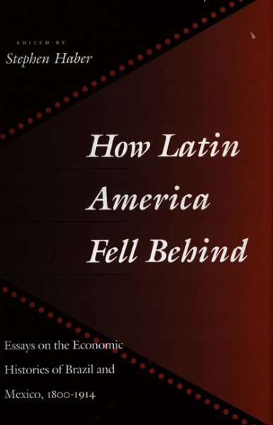 How Latin America Fell Behind: Essays on the Economic Histories of Brazil and Mexico, 1800-1914 cover